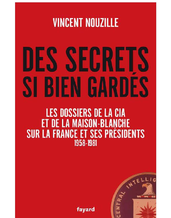 Des secrets si bien gardés. Les dossiers de la CIA et de la Maison-Blanche
