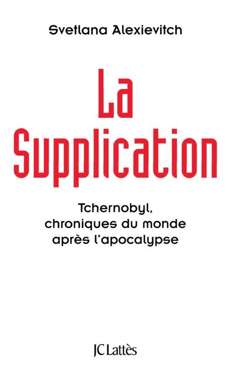La supplication : Tchernobyl, chroniques du monde après l'apocalypse