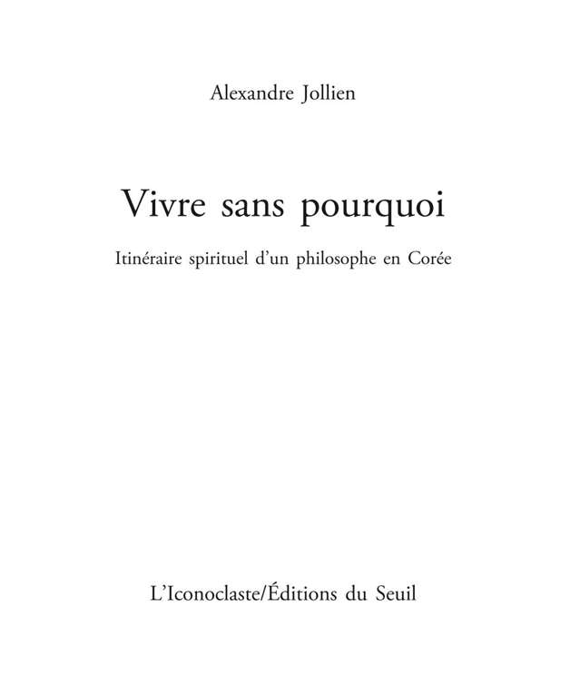Vivre sans pourquoi: Itinéraire spirituel d'un philosophe en Corée